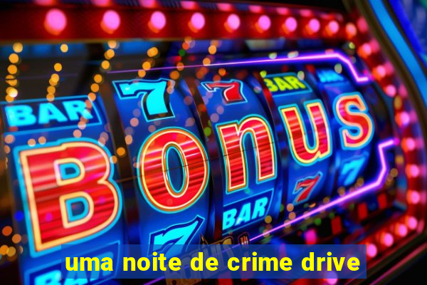 uma noite de crime drive